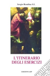 L'itinerario degli Esercizi spirituali di s. Ignazio di Loyola libro di Rendina Sergio