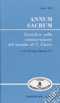 Annum sacrum. Enciclica sulla consacrazione del mondo al S. Cuore libro di Leone XIII; Filosomi L. (cur.)