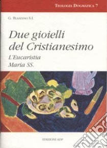 Due gioielli del cristianesimo. L'eucaristia. Maria Ss. libro di Blandino Giovanni