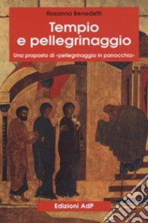 Tempio e pellegrinaggio. Una proposta di «Pellegrinaggio in parrocchia» libro di Benedetti Rosanna