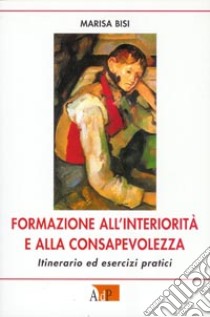 Formazione all'interiorità e alla consapevolezza. Itinerario ed esercizi spirituali libro di Bisi Marisa