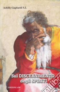 Sul discernimento degli spiriti. Commento alle regole di sant'Ignazio di Loyola libro di Gagliardi Achille