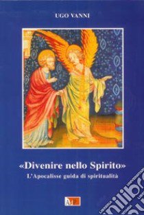 Divenire nello Spirito. L'Apocalisse. Guida di spiritualità libro di Vanni Ugo