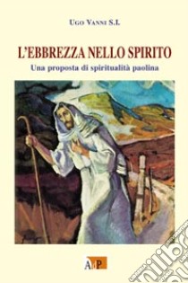 L'ebbrezza nello spirito. Una proposta di spiritualità paolina libro di Vanni Ugo