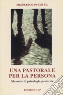 Una pastorale per la persona. Manuale di psicologia pastorale libro di Parisi Francesco