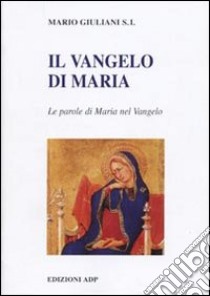 Il Vangelo di Maria. Riflessioni sulle parole di Maria nel Vangelo libro di Giuliani Mario