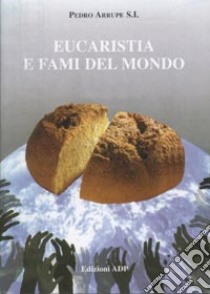 Eucaristia e fami nel mondo libro di Arrupe Pedro