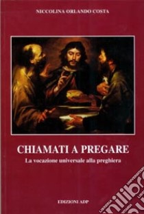 Chiamati a pregare. La vocazione universale alla preghiera libro di Orlando Costa Niccolina