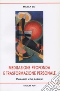 Meditazione profonda e trasformazione personale. Itinerario con esercizi libro di Bisi Marisa