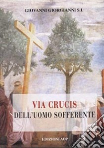 Via crucis dell'uomo sofferente libro di Giorgianni Giovanni