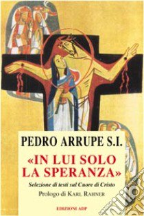 In lui solo la speranza libro di Arrupe Pedro