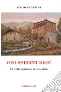 Con i sentimenti di Gesù. Un ritiro ignaziano di otto giorni libro di Rendina Sergio