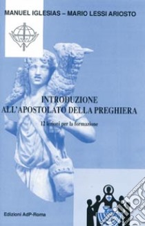 Introduzione all'apostolato della preghiera. 12 lezioni per la formazione libro di Lessi-Ariosto Mario; Iglesias Manuel