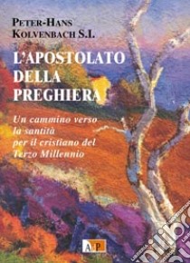 L'apostolato della preghiera. Un cammino verso la santità per il Terzo Millennio libro di Kolvenbach Peter-Hans