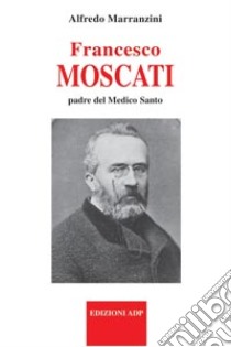 Francesco Moscati, padre del medico santo libro di Marranzini Alfredo