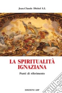 La Spiritualità ignaziana libro di Dhôtel Jean-Claude