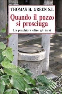 Quando il pozzo si prosciuga. La preghiera oltre gli inizi libro di Green Thomas H.