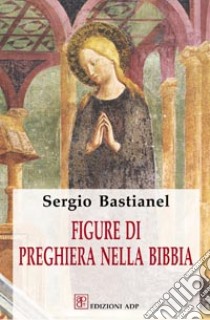 Figure di preghiera nella Bibbia libro di Bastianel Sergio