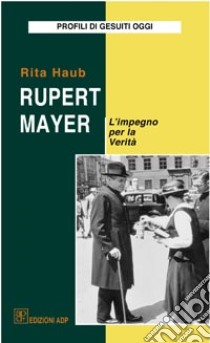 Rupert Mayer. L'impegno per la verità libro di Haub Rita