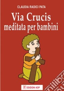 Via crucis meditata per bambini libro di Radici Pata Claudia