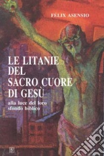 Le litanie del Sacro Cuore di Gesù libro di Asensio Félix