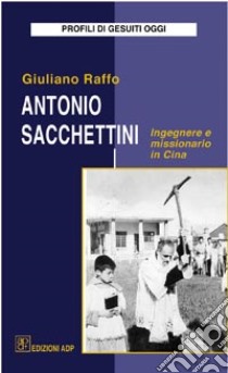 Antonio Sacchettini ingegnere e missionario in Cina libro di Raffo Giuliano