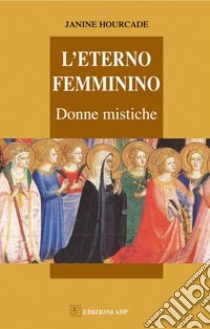 L'eterno femminino. Donne mistiche libro di Hourcade Janine