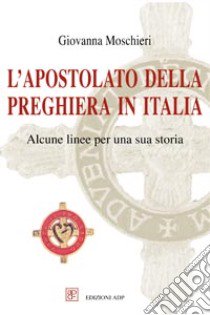 L'Apostolato della Preghiera in Italia libro di Moschieri Giovanna