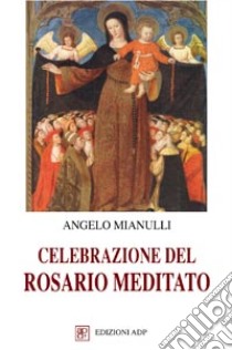 Celebrazione del rosario meditato libro di Mianulli Angelo