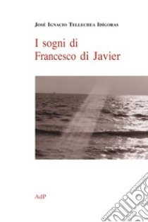 I sogni di Francesco di Javier libro di Tellechea Idigoras J. Ignacio