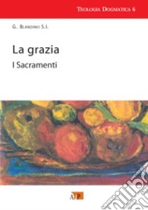 La grazia-I sacramenti libro di Blandino Giovanni