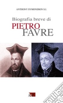 Biografia breve di Pietro Favre libro di Symondson Anthony