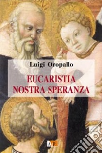 Eucaristia nostra speranza libro di Oropallo Luigi