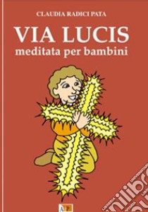 Via lucis meditata per bambini. Ediz. illustrata libro di Radici Pata Claudia