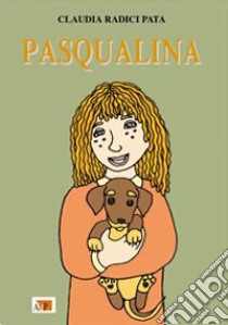 Pasqualina. Ediz. illustrata libro di Radici Pata Claudia