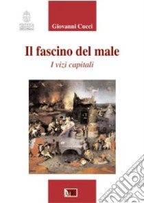 Il fascino del male. I vizi capitali libro di Cucci Giovanni