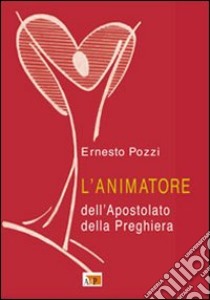 L'animatore dell'apostolato della preghiera libro di Pozzi Ernesto