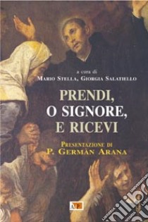 Prendi, o Signore, e ricevi libro di Stella M.; Salatiello Giorgia