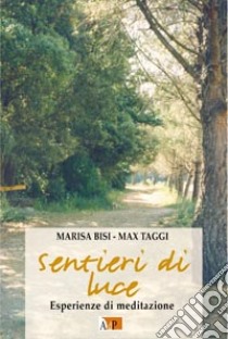 Sentieri di luce. Esperienze di meditazione libro di Bisi Marisa; Taggi Max