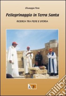 Pellegrinaggio in Terra Santa. Ricerca tra fede e storia libro di Fera Giuseppe