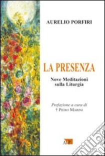 La Presenza. Nove meditazioni sulla Liturgia libro di Porfiri Aurelio