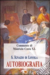 Autobiografia libro di Ignazio di Loyola (sant'); Costa M. (cur.)