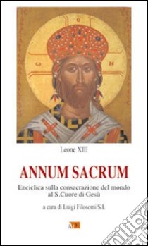 Annum Sacrum. Enciclica sulla consacrazione del mondo al Sacro Cuore di Gesù libro di Leone XIII; Filosomi L. (cur.)