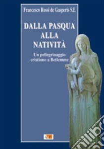 Dalla Pasqua alla Natività. Un pellegrinaggio cristiano a Betlemme libro di Rossi De Gasperis Francesco