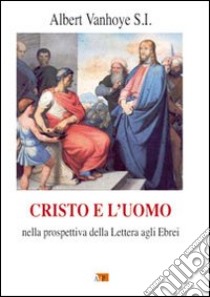 Cristo e l'uomo. Nella prospettiva della Lettera agli Ebrei libro di Vanhoye Albert