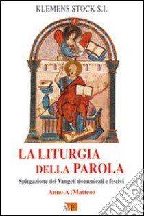 La liturgia della parola. Spiegazione dei Vangeli domenicali e festivi. Anno A libro di Stock Klemens