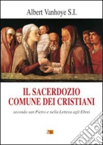 Il Sacerdozio comune dei cristiani. Secondo San Pietro e nella lettera agli Ebrei libro di Vanhoye Albert