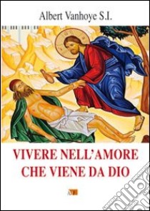 Vivere nell'amore che viene da Dio libro di Vanhoye Albert