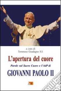 L'apertura del cuore. Parole sul Sacro Cuore e l'AdP di Giovanni Paolo II libro di Guadagno T. (cur.)