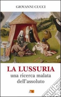 La lussuria. Una ricerca malata dell'assoluto libro di Cucci Giovanni